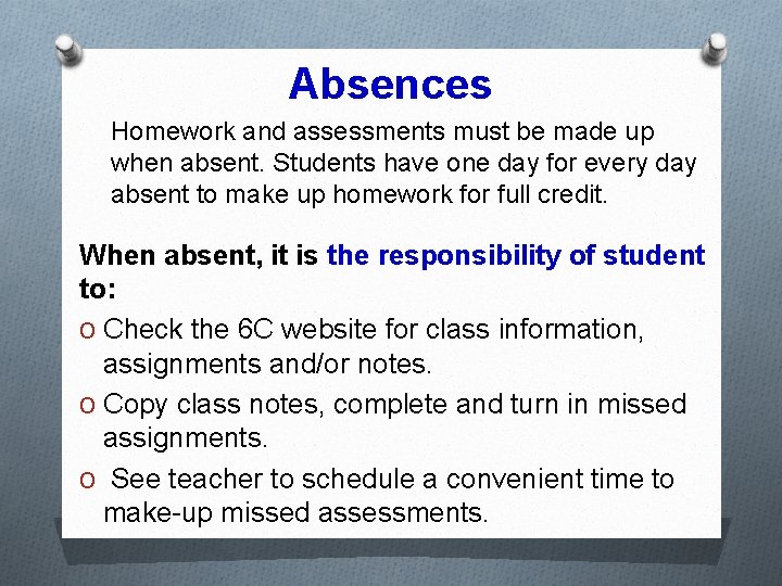 Absences Homework and assessments must be made up when absent. Students have one day