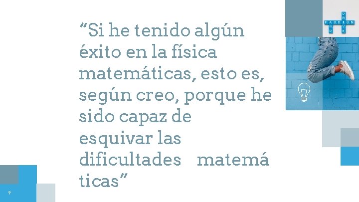 9 “Si he tenido algún éxito en la física matemáticas, esto es, según creo,