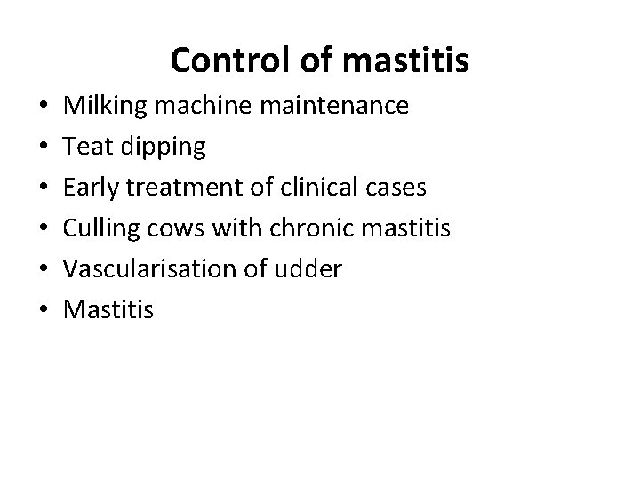 Control of mastitis • • • Milking machine maintenance Teat dipping Early treatment of