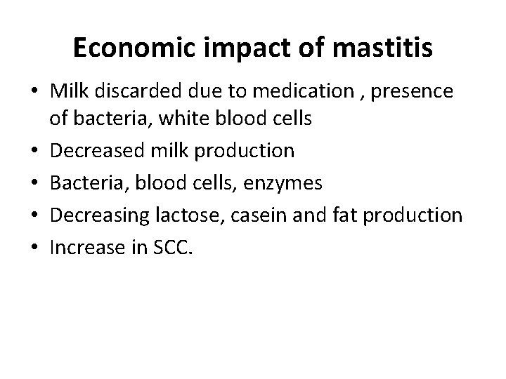 Economic impact of mastitis • Milk discarded due to medication , presence of bacteria,