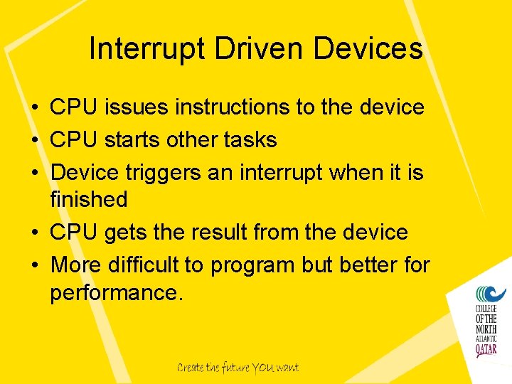 Interrupt Driven Devices • CPU issues instructions to the device • CPU starts other Interrupt Driven Devices • CPU issues instructions to the device • CPU starts other