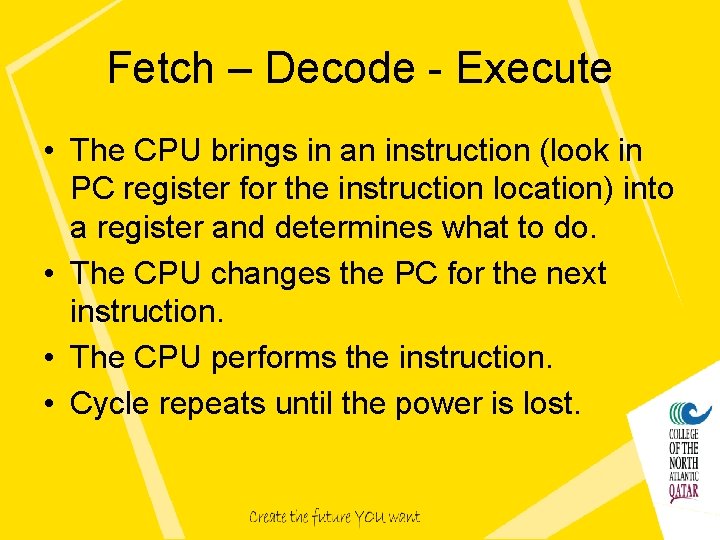 Fetch – Decode - Execute • The CPU brings in an instruction (look in Fetch – Decode - Execute • The CPU brings in an instruction (look in