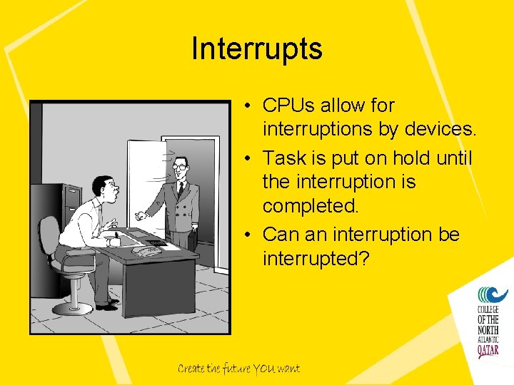 Interrupts • CPUs allow for interruptions by devices. • Task is put on hold Interrupts • CPUs allow for interruptions by devices. • Task is put on hold