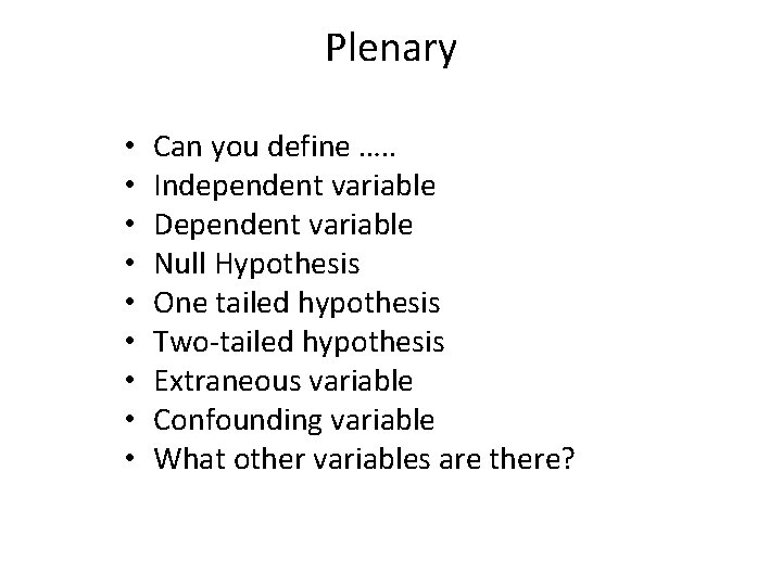 Plenary • • • Can you define …. . Independent variable Dependent variable Null