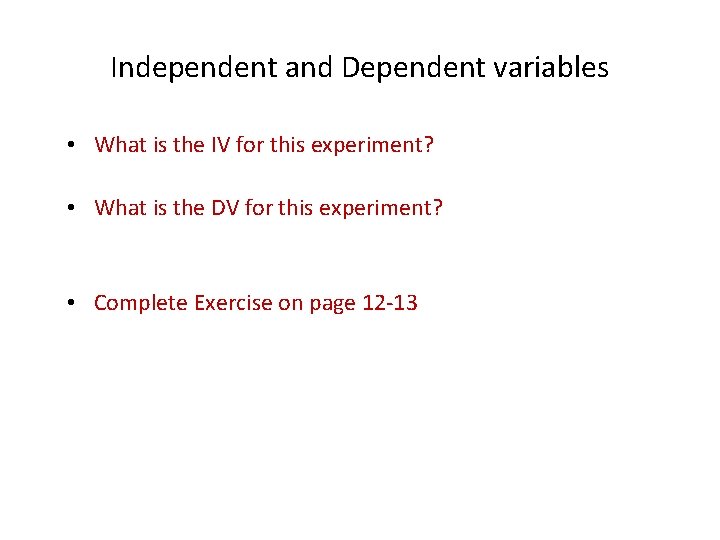 Independent and Dependent variables • What is the IV for this experiment? • What