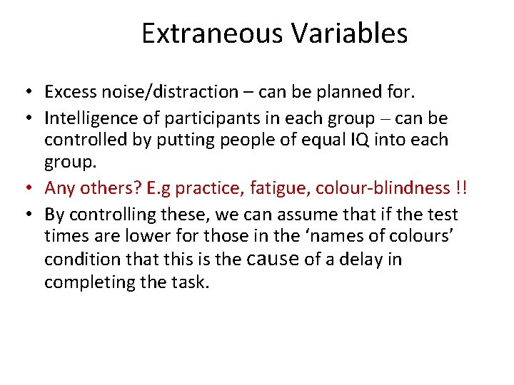 Extraneous Variables • Excess noise/distraction – can be planned for. • Intelligence of participants