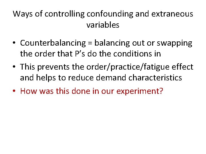 Ways of controlling confounding and extraneous variables • Counterbalancing = balancing out or swapping