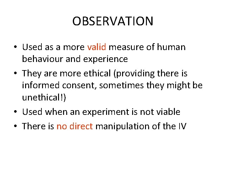 OBSERVATION • Used as a more valid measure of human behaviour and experience •