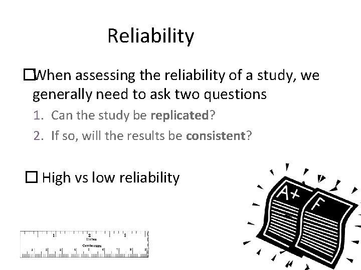 Reliability �When assessing the reliability of a study, we generally need to ask two