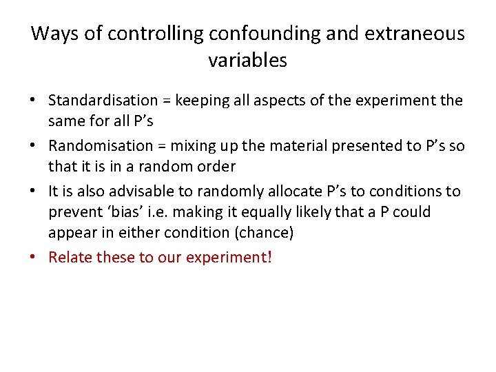 Ways of controlling confounding and extraneous variables • Standardisation = keeping all aspects of