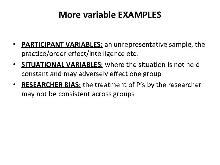 More variable EXAMPLES • PARTICIPANT VARIABLES: an unrepresentative sample, the practice/order effect/intelligence etc. •