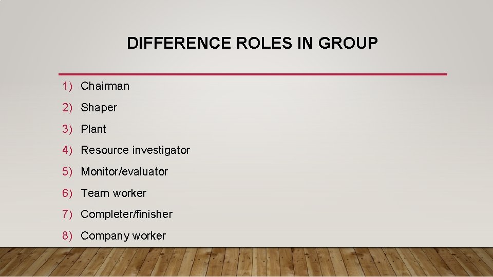 DIFFERENCE ROLES IN GROUP 1) Chairman 2) Shaper 3) Plant 4) Resource investigator 5)