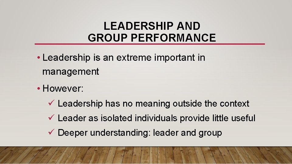 LEADERSHIP AND GROUP PERFORMANCE • Leadership is an extreme important in management • However: