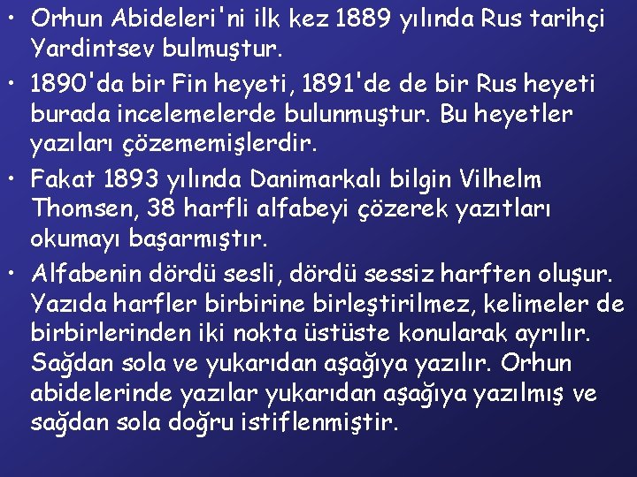  • Orhun Abideleri'ni ilk kez 1889 yılında Rus tarihçi Yardintsev bulmuştur. • 1890'da