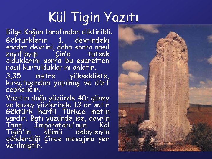 Kül Tigin Yazıtı • Bilge Kağan tarafından diktirildi. • Göktürklerin 1. devrindeki saadet devrini,