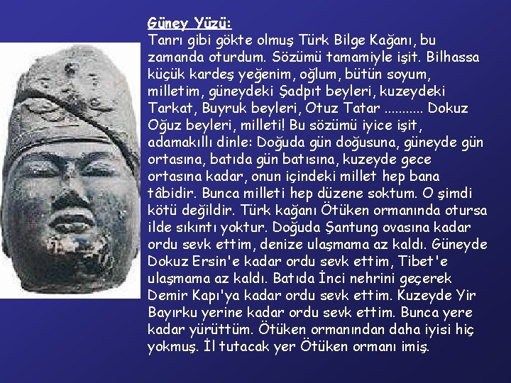Güney Yüzü: Tanrı gibi gökte olmuş Türk Bilge Kağanı, bu zamanda oturdum. Sözümü tamamiyle