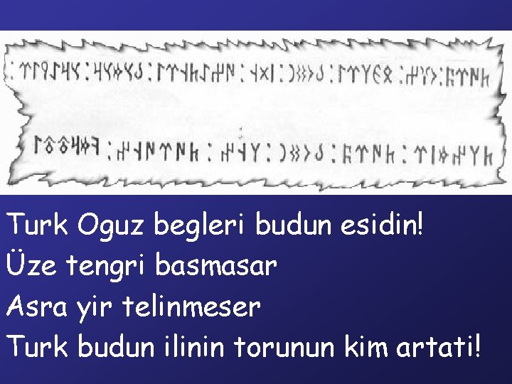 Turk Oguz begleri budun esidin! Üze tengri basmasar Asra yir telinmeser Turk budun ilinin