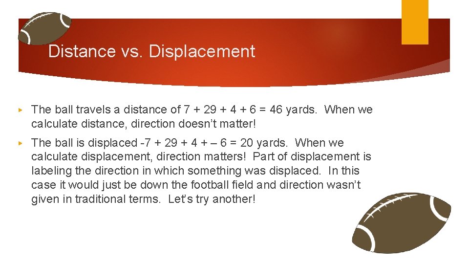 Distance vs. Displacement ▶ The ball travels a distance of 7 + 29 +