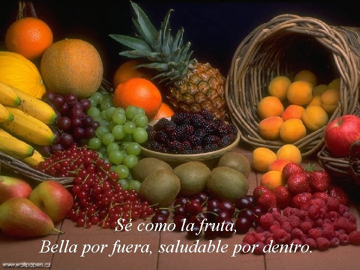 Sé como la fruta, Bella por fuera, saludable por dentro. 