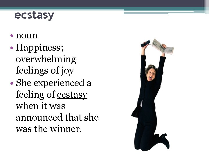 ecstasy • noun • Happiness; overwhelming feelings of joy • She experienced a feeling