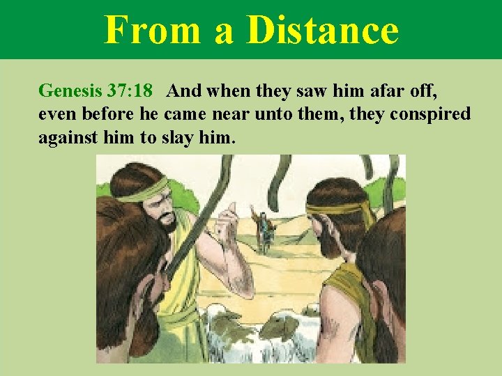 From a Distance Genesis 37: 18 And when they saw him afar off, even