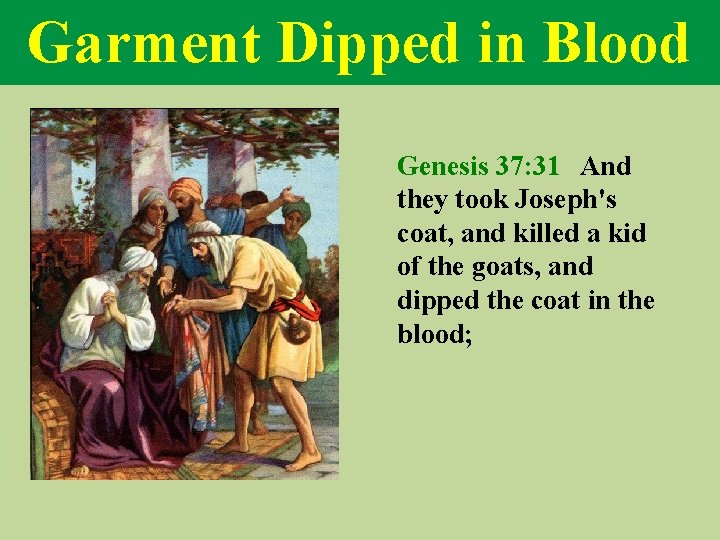 Garment Dipped in Blood Genesis 37: 31 And they took Joseph's coat, and killed