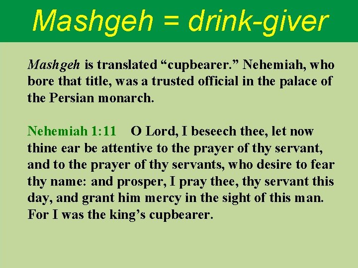 Mashgeh = drink-giver Mashgeh is translated “cupbearer. ” Nehemiah, who bore that title, was