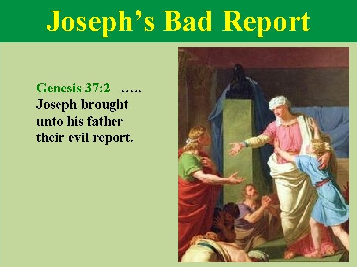 Joseph’s Bad Report Genesis 37: 2 …. . Joseph brought unto his father their