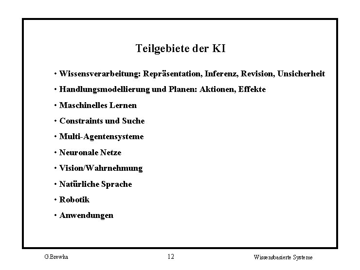 Teilgebiete der KI • Wissensverarbeitung: Repräsentation, Inferenz, Revision, Unsicherheit • Handlungsmodellierung und Planen: Aktionen,