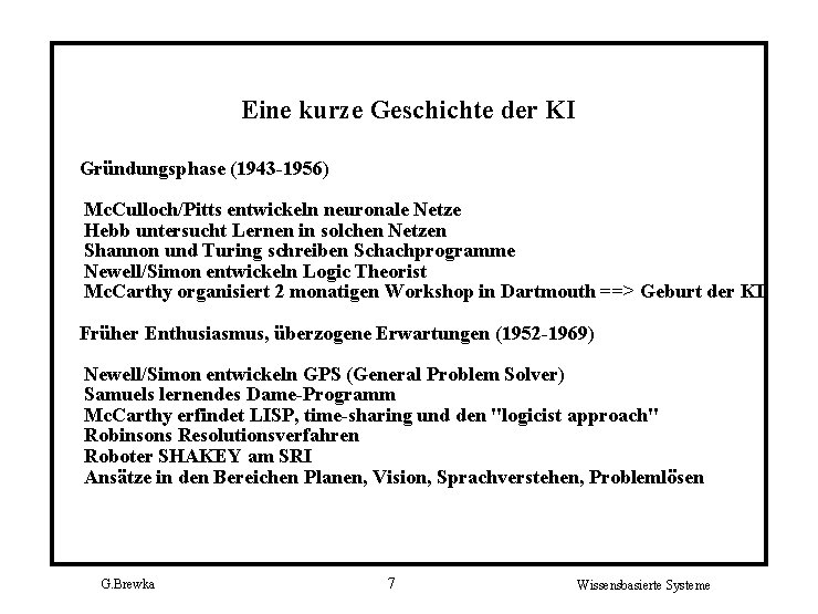 Eine kurze Geschichte der KI Gründungsphase (1943 -1956) Mc. Culloch/Pitts entwickeln neuronale Netze Hebb