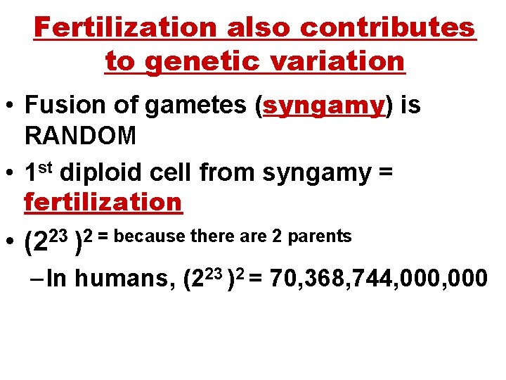 Fertilization also contributes to genetic variation • Fusion of gametes (syngamy) is RANDOM •