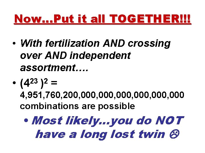Now…Put it all TOGETHER!!! • With fertilization AND crossing over AND independent assortment…. •