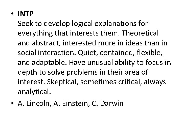  • INTP Seek to develop logical explanations for everything that interests them. Theoretical