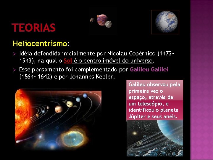 TEORIAS Heliocentrismo: Ø Ø Idéia defendida inicialmente por Nicolau Copérnico (14731543), na qual o