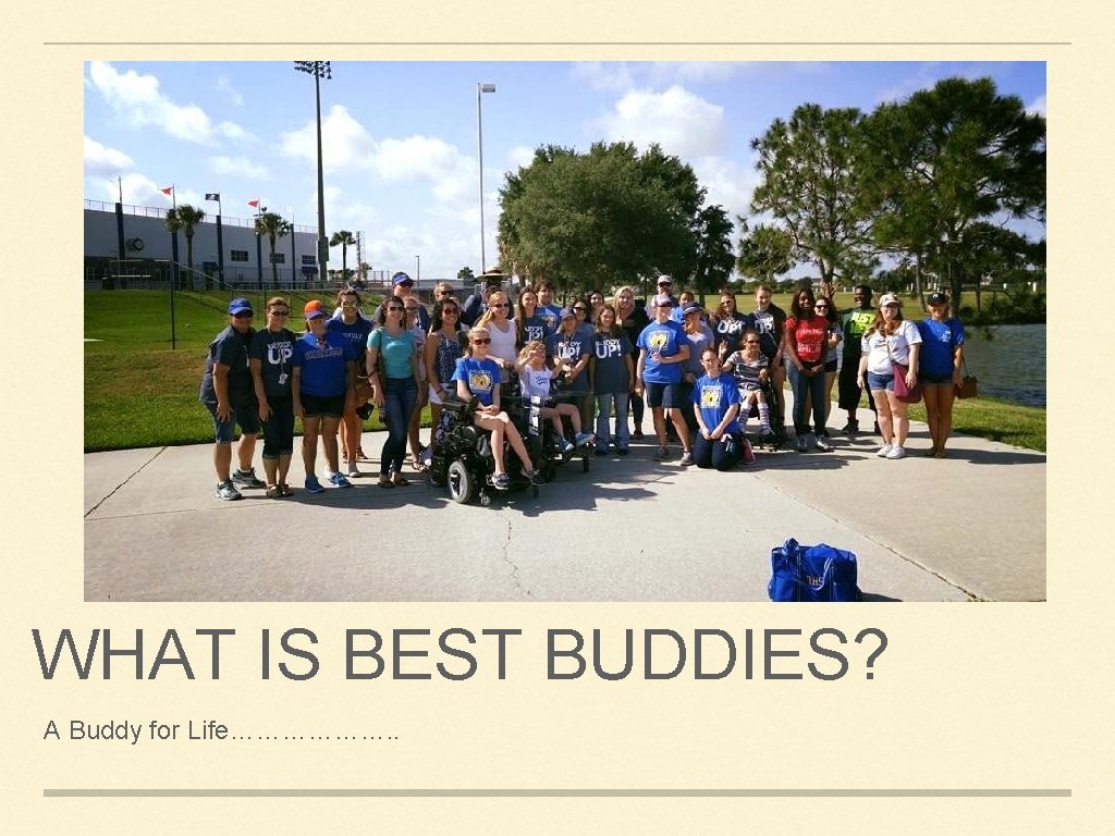 WHAT IS BEST BUDDIES? A Buddy for Life………………. . 