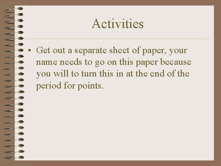 Activities • Get out a separate sheet of paper, your name needs to go
