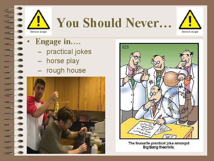 You Should Never… • Engage in…. – practical jokes – horse play – rough