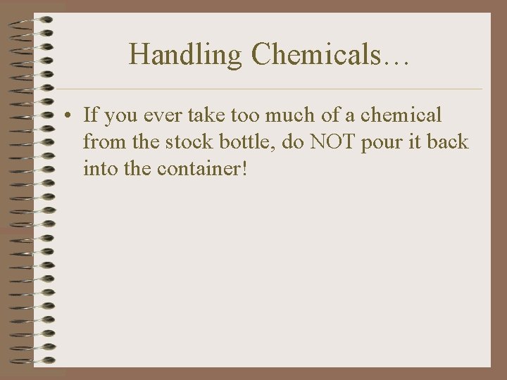 Handling Chemicals… • If you ever take too much of a chemical from the