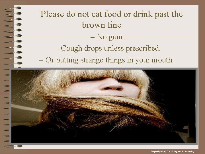 Please do not eat food or drink past the brown line – No gum.