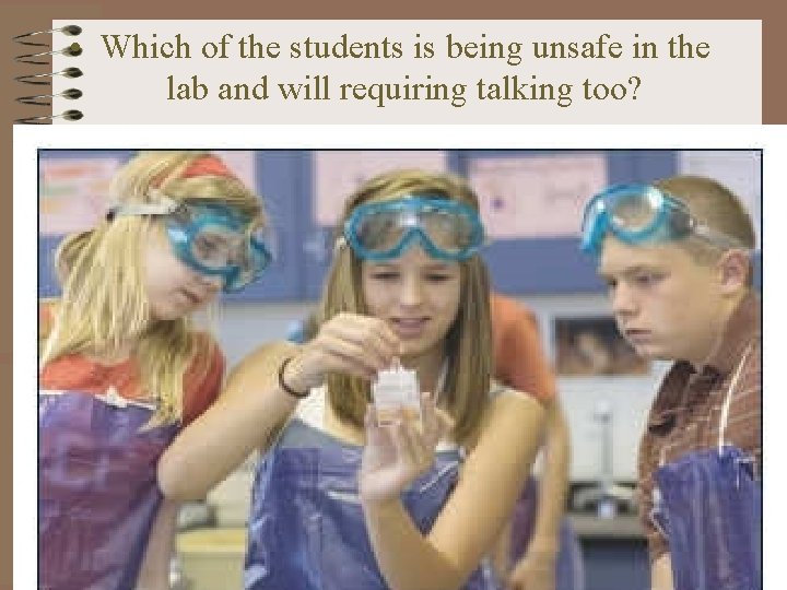  • Which of the students is being unsafe in the lab and will