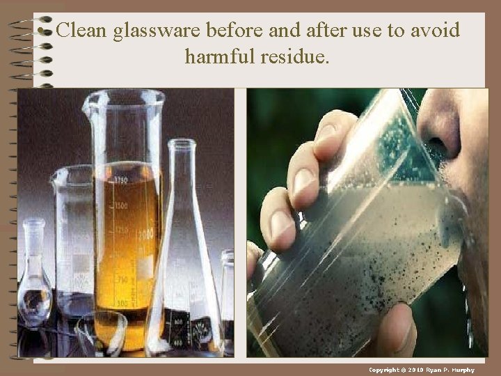  • Clean glassware before and after use to avoid harmful residue. Copyright ©