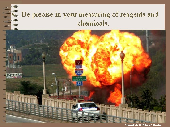  • Be precise in your measuring of reagents and chemicals. Copyright © 2010