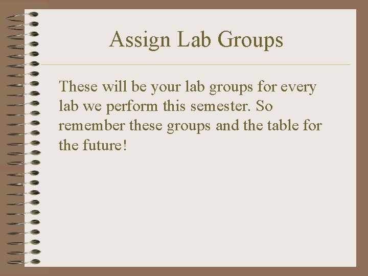 Assign Lab Groups These will be your lab groups for every lab we perform