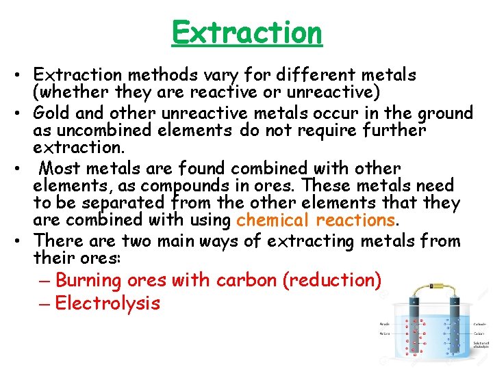 Extraction • Extraction methods vary for different metals (whether they are reactive or unreactive)