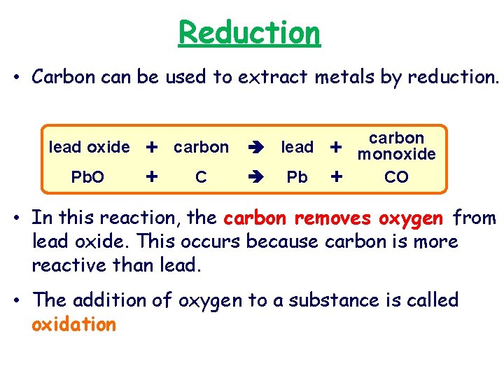 Reduction • Carbon can be used to extract metals by reduction. lead oxide Pb.