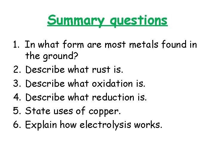 Summary questions 1. In what form are most metals found in the ground? 2.