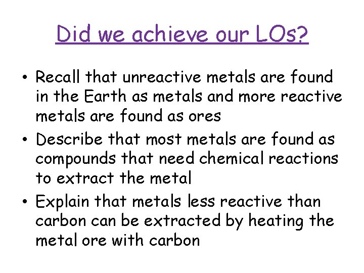 Did we achieve our LOs? • Recall that unreactive metals are found in the