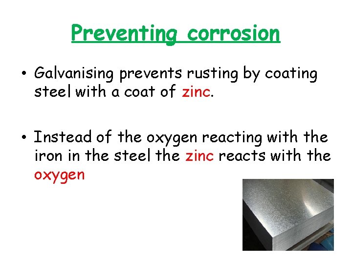 Preventing corrosion • Galvanising prevents rusting by coating steel with a coat of zinc.