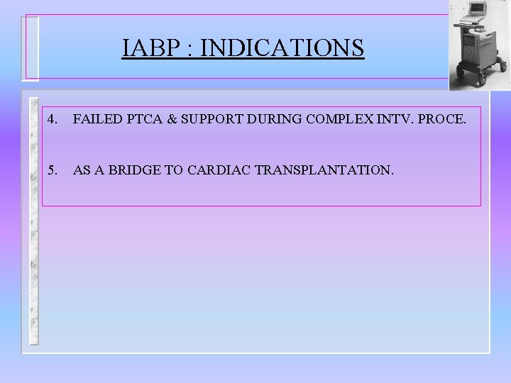 IABP : INDICATIONS 4. FAILED PTCA & SUPPORT DURING COMPLEX INTV. PROCE. 5. AS