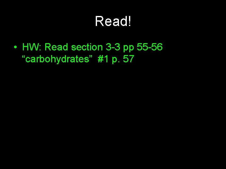 Read! • HW: Read section 3 -3 pp 55 -56 “carbohydrates” #1 p. 57